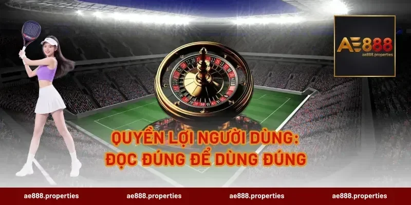 Quyền lợi người dùng: đọc đúng để dùng đúng