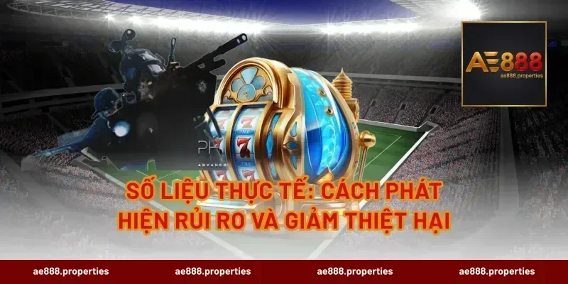 Số liệu thực tế: cách phát hiện rủi ro và giảm thiệt hại