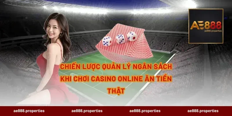 Chiến lược quản lý ngân sách khi chơi casino online ăn tiền thật