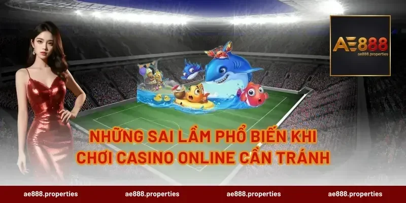 Những sai lầm phổ biến khi chơi casino online cần tránh