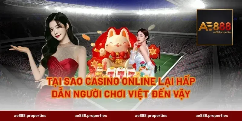 Tại sao casino online lại hấp dẫn người chơi Việt đến vậy