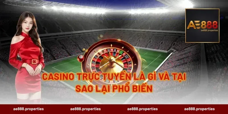 Casino Trực Tuyến Là Gì Và Tại Sao Lại Phổ Biến