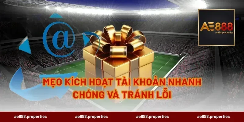 Mẹo kích hoạt tài khoản nhanh chóng và tránh lỗi