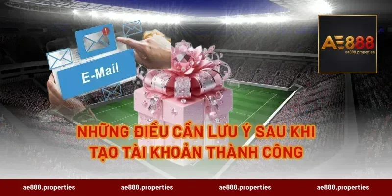 Những điều cần lưu ý sau khi tạo tài khoản thành công