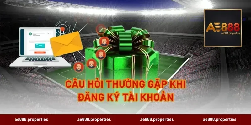 Câu hỏi thường gặp khi đăng ký tài khoản