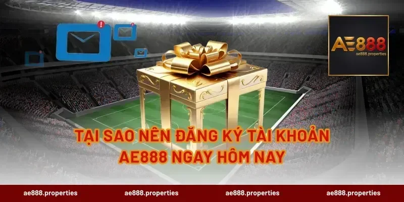 Tại sao nên đăng ký tài khoản AE888 ngay hôm nay
