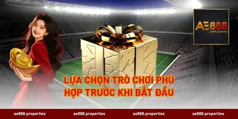 Lựa chọn trò chơi phù hợp trước khi bắt đầu