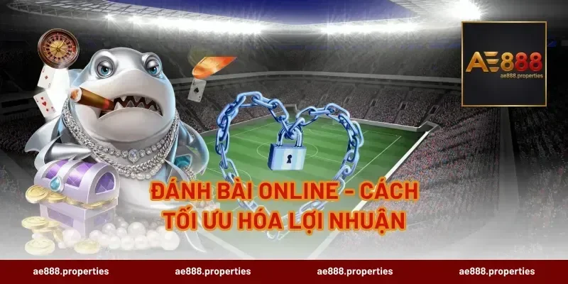 Đánh Bài Online - Cách Tối Ưu Hóa Lợi Nhuận