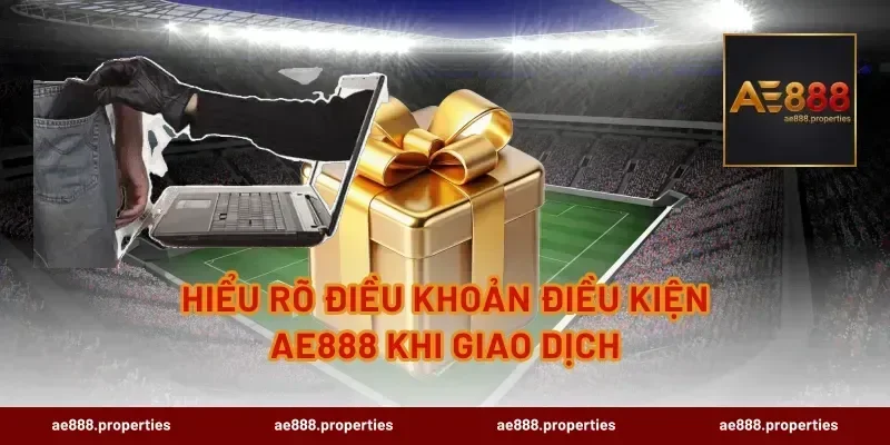 Hiểu rõ điều khoản điều kiện AE888 khi giao dịch