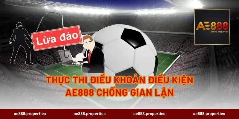 Thực thi điều khoản điều kiện AE888 chống gian lận