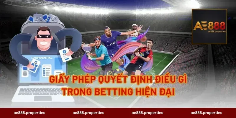 giấy phép quyết định điều gì trong betting hiện đại