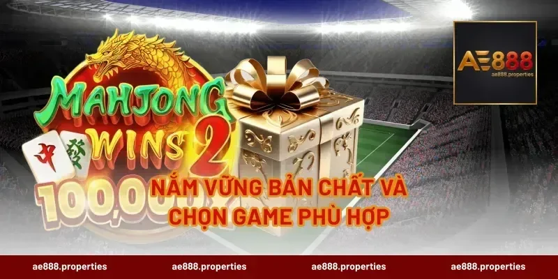 Nắm vững bản chất và chọn game phù hợp