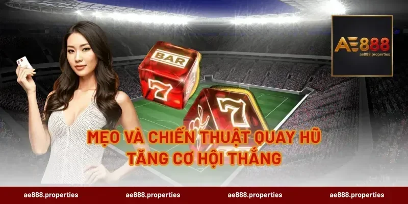 Mẹo và chiến thuật quay hũ tăng cơ hội thắng