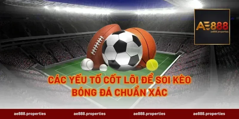 Các Yếu Tố Cốt Lõi Để Soi Kèo Bóng Đá Chuẩn Xác