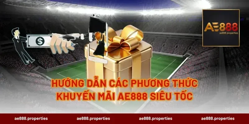Hướng dẫn các phương thức Khuyến Mãi AE888 siêu tốc