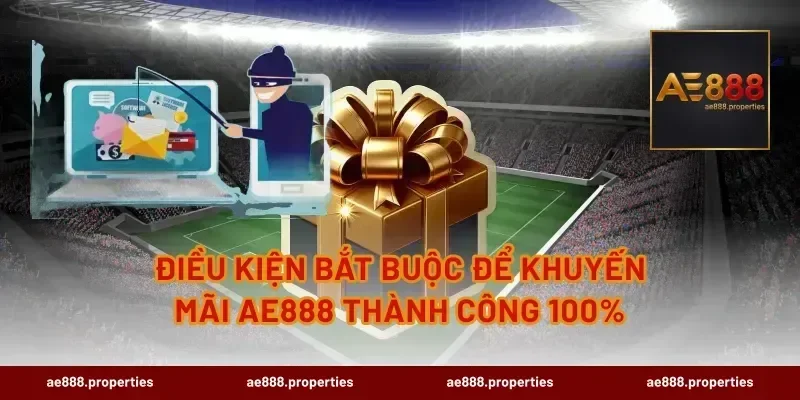 Điều kiện bắt buộc để Khuyến Mãi AE888 thành công 100%