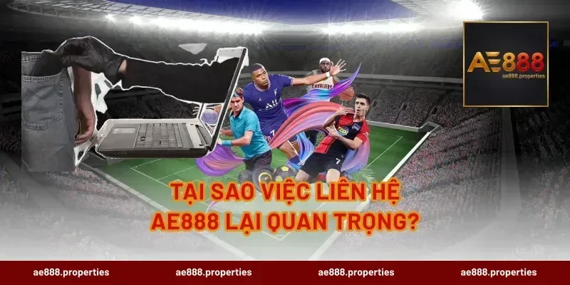 Tại sao việc liên hệ AE888 lại quan trọng?