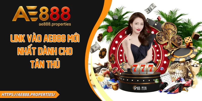 Link vào AE888 mới nhất dành cho tân thủ