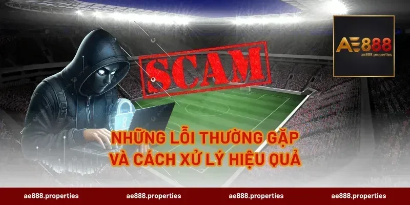 Những lỗi thường gặp và cách xử lý hiệu quả