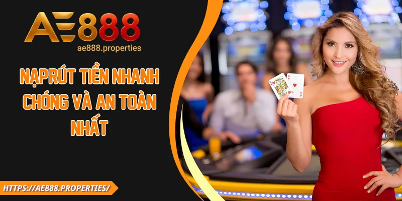 Nạp/rút tiền nhanh chóng và an toàn nhất