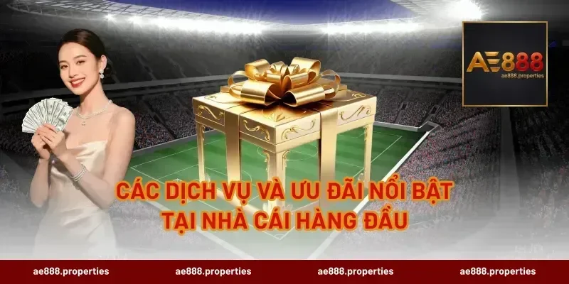 các dịch vụ và ưu đãi nổi bật tại nhà cái hàng đầu