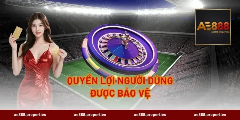 Quyền Lợi Người Dùng Được Bảo Vệ