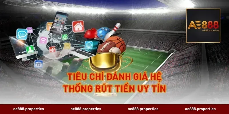 Tiêu chí đánh giá hệ thống rút tiền uy tín