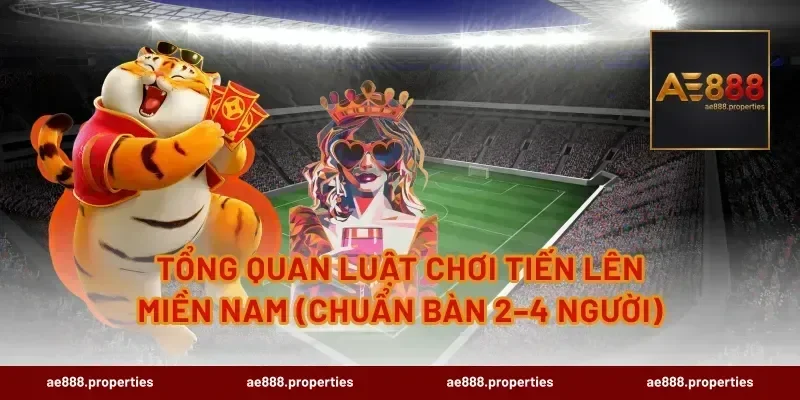 Tổng quan luật chơi Tiến lên miền Nam (chuẩn bàn 2–4 người)