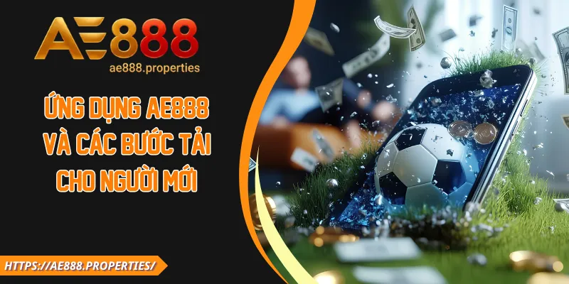 Ứng dụng AE888 và các bước tải cho người mới