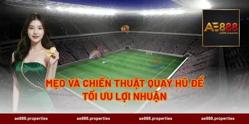 Mẹo và chiến thuật quay hũ để tối ưu lợi nhuận