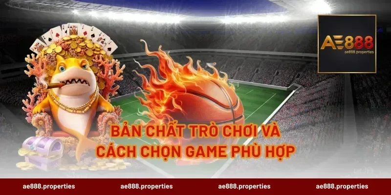 Bản chất trò chơi và cách chọn game phù hợp