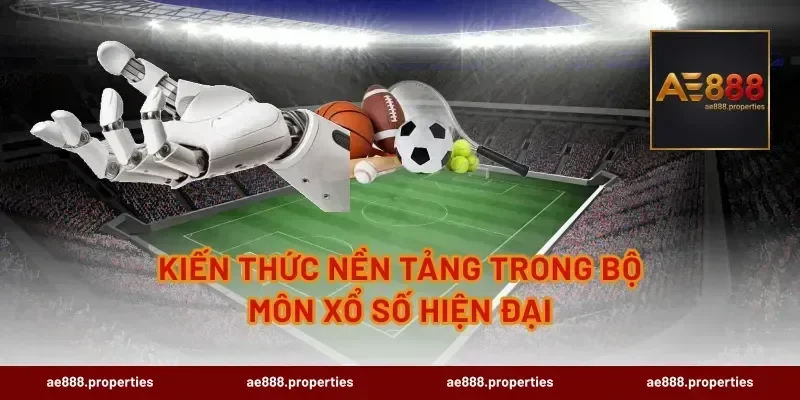 Kiến thức nền tảng trong bộ môn xổ số hiện đại