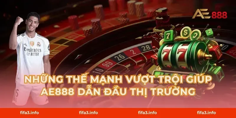 Những Thế Mạnh Vượt Trội Giúp AE888 Dẫn Đầu Thị Trường