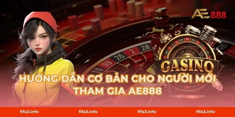 Hướng Dẫn Cơ Bản Cho Người Mới Tham Gia AE888
