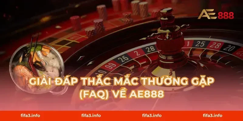 Giải Đáp Thắc Mắc Thường Gặp (FAQ) Về AE888