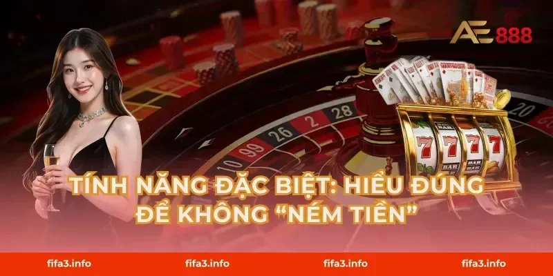 Tính năng đặc biệt: hiểu đúng để không “ném tiền”