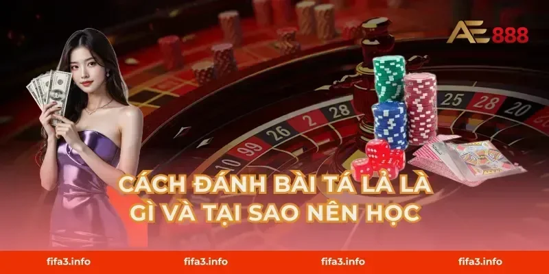 Cách Đánh Bài Tá Lả Là Gì Và Tại Sao Nên Học