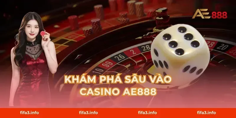 Khám Phá Sâu Vào Casino AE888
