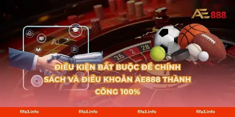 Điều kiện bắt buộc để Chính sách và điều khoản AE888 thành công 100%
