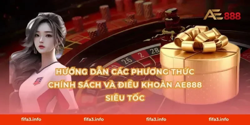 Hướng dẫn các phương thức Chính sách và điều khoản AE888 siêu tốc