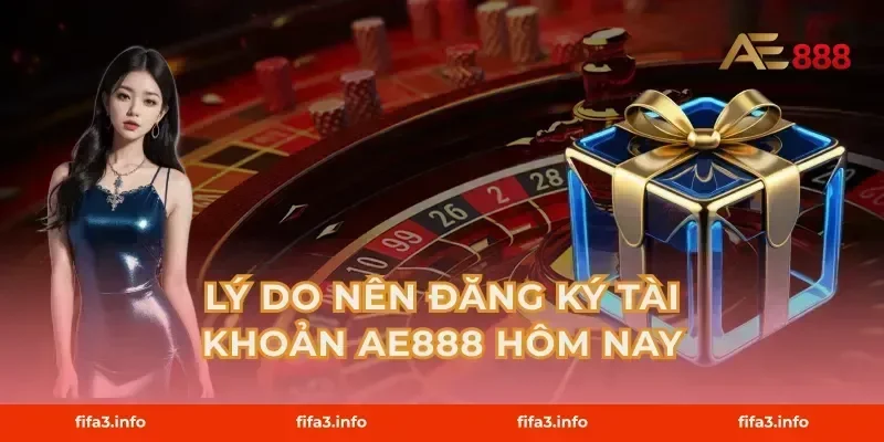 Lý do nên đăng ký tài khoản AE888 hôm nay