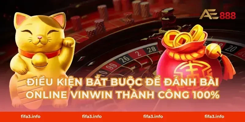 Điều kiện bắt buộc để Đánh bài online Vinwin thành công 100%