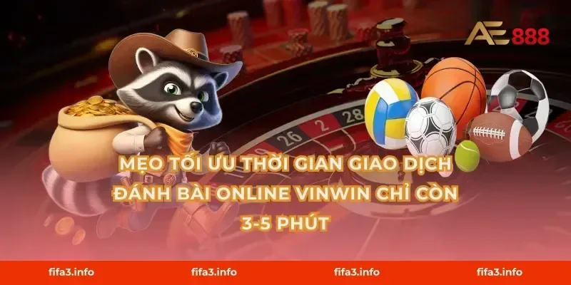 Mẹo tối ưu thời gian giao dịch Đánh bài online Vinwin chỉ còn 3-5 phút