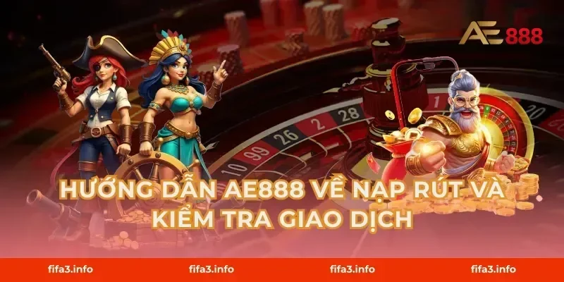 Hướng dẫn AE888 về nạp rút và kiểm tra giao dịch