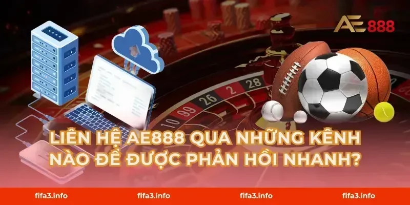 Liên hệ AE888 qua những kênh nào để được phản hồi nhanh?