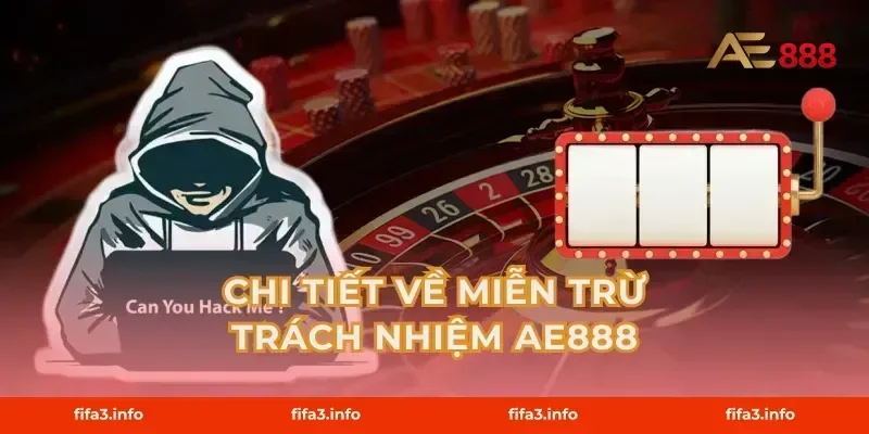 Chi Tiết Về Miễn Trừ Trách Nhiệm AE888