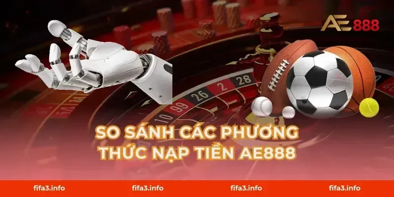 So Sánh Các Phương Thức Nạp Tiền AE888