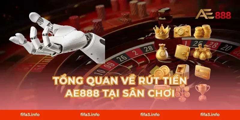 Tổng Quan Về Rút Tiền AE888 Tại Sân Chơi