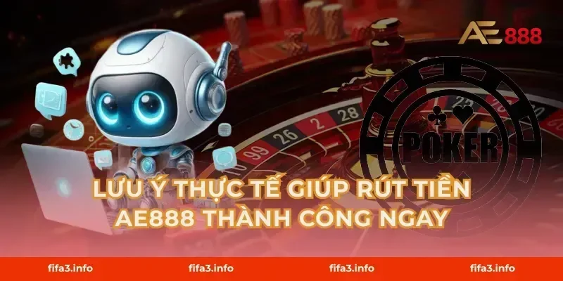 Lưu Ý Thực Tế Giúp Rút Tiền AE888 Thành Công Ngay