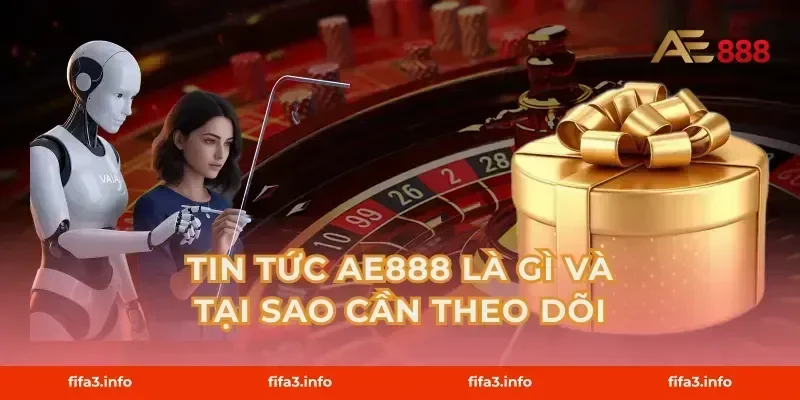 Tin Tức AE888 Là Gì Và Tại Sao Cần Theo Dõi